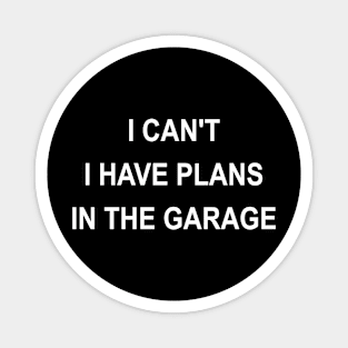 I Can't I Have Plans In The Garage Magnet